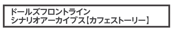 ドールズフロントライン シナリオアーカイブス【カフェストーリー】